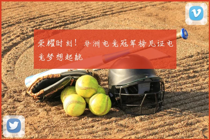 荣耀时刻！非洲电竞冠军榜见证电竞梦想起航