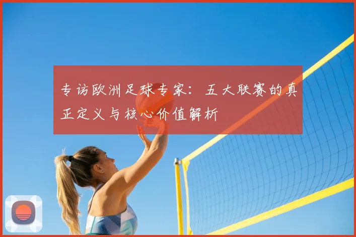专访欧洲足球专家：五大联赛的真正定义与核心价值解析